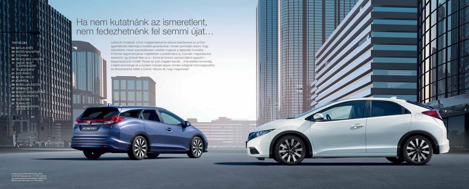 51 Túraautóvilágbajnokság (wtcc) Letisztult vonalaival, vonzó megjelenésével és stílusos belsőterével az új Civic egyértelműen felülmúlja a korábbi generációkat, minden porcikáján érezni, hogy