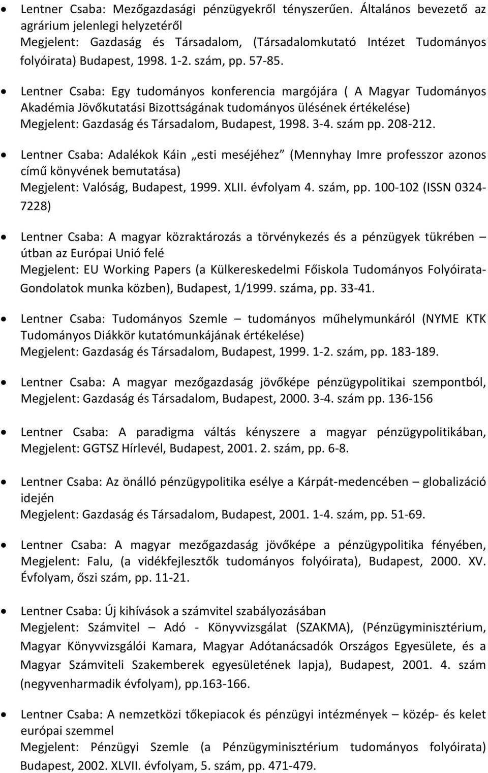 Lentner Csaba: Egy tudományos konferencia margójára ( A Magyar Tudományos Akadémia Jövőkutatási Bizottságának tudományos ülésének értékelése) Megjelent: Gazdaság és Társadalom, Budapest, 1998. 3-4.