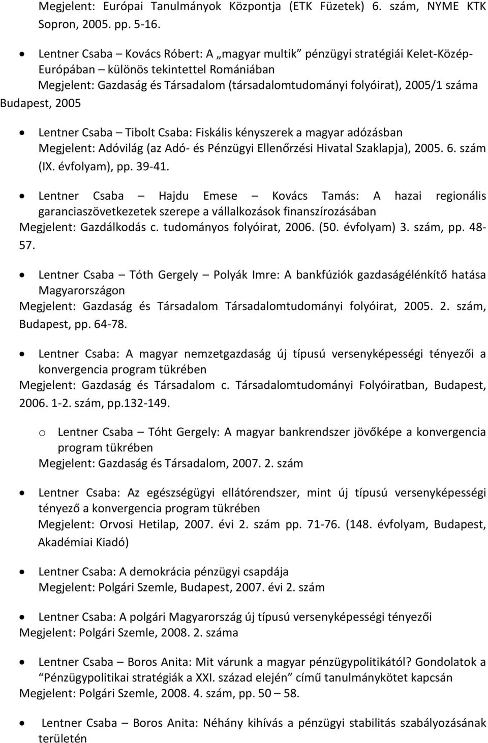 Budapest, 2005 Lentner Csaba Tibolt Csaba: Fiskális kényszerek a magyar adózásban Megjelent: Adóvilág (az Adó- és Pénzügyi Ellenőrzési Hivatal Szaklapja), 2005. 6. szám (IX. évfolyam), pp. 39-41.