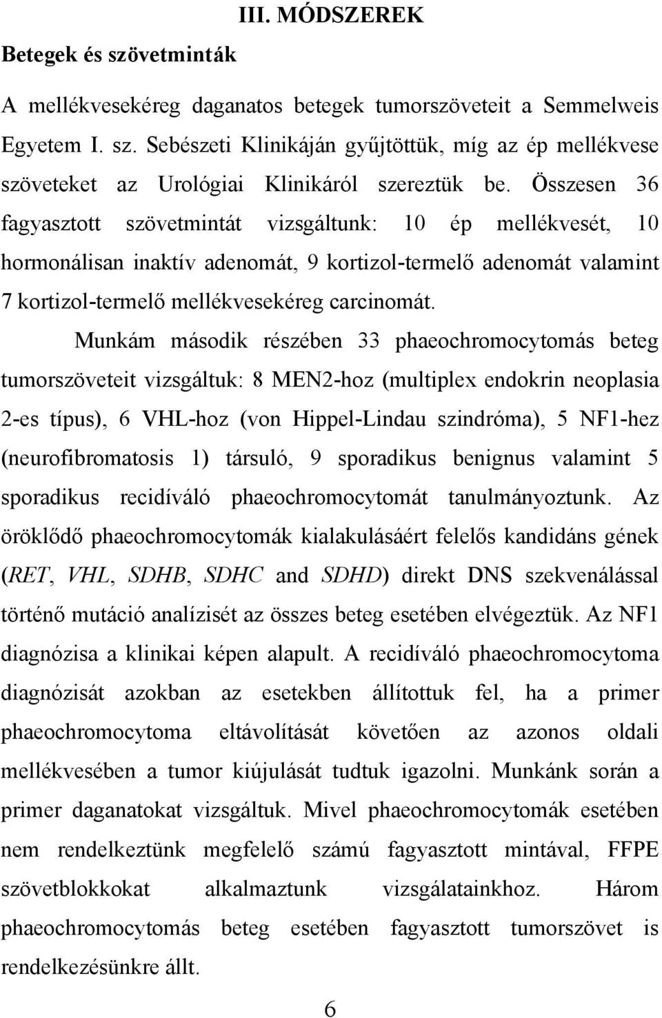 Munkám második részében 33 phaeochromocytomás beteg tumorszöveteit vizsgáltuk: 8 MEN2-hoz (multiplex endokrin neoplasia 2-es típus), 6 VHL-hoz (von Hippel-Lindau szindróma), 5 NF1-hez