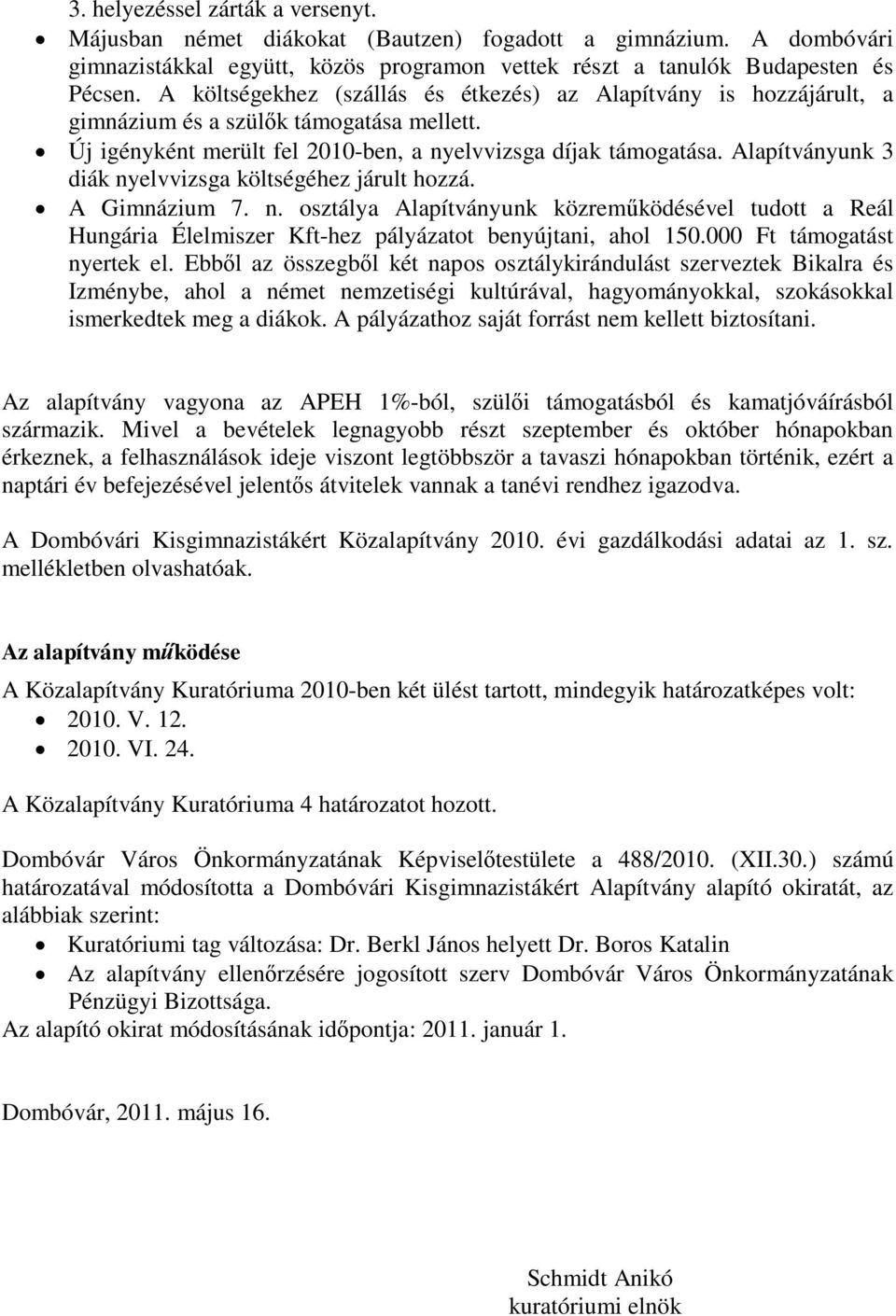 Alapítványunk 3 diák nyelvvizsga költségéhez járult hozzá. A Gimnázium 7. n. osztálya Alapítványunk közreműködésével tudott a Reál Hungária Élelmiszer Kft-hez pályázatot benyújtani, ahol 150.