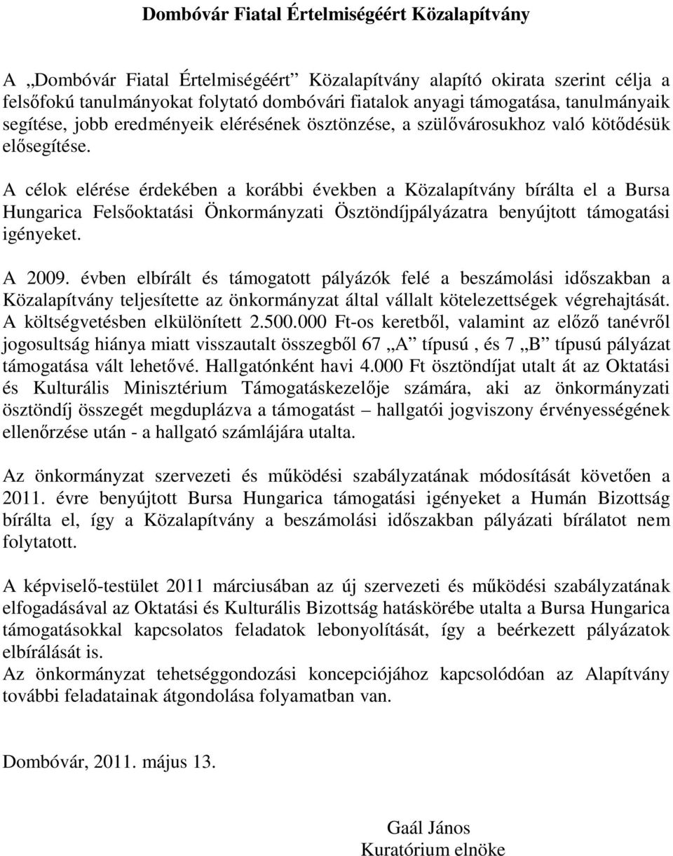 A célok elérése érdekében a korábbi években a Közalapítvány bírálta el a Bursa Hungarica Felsőoktatási Önkormányzati Ösztöndíjpályázatra benyújtott támogatási igényeket. A 2009.