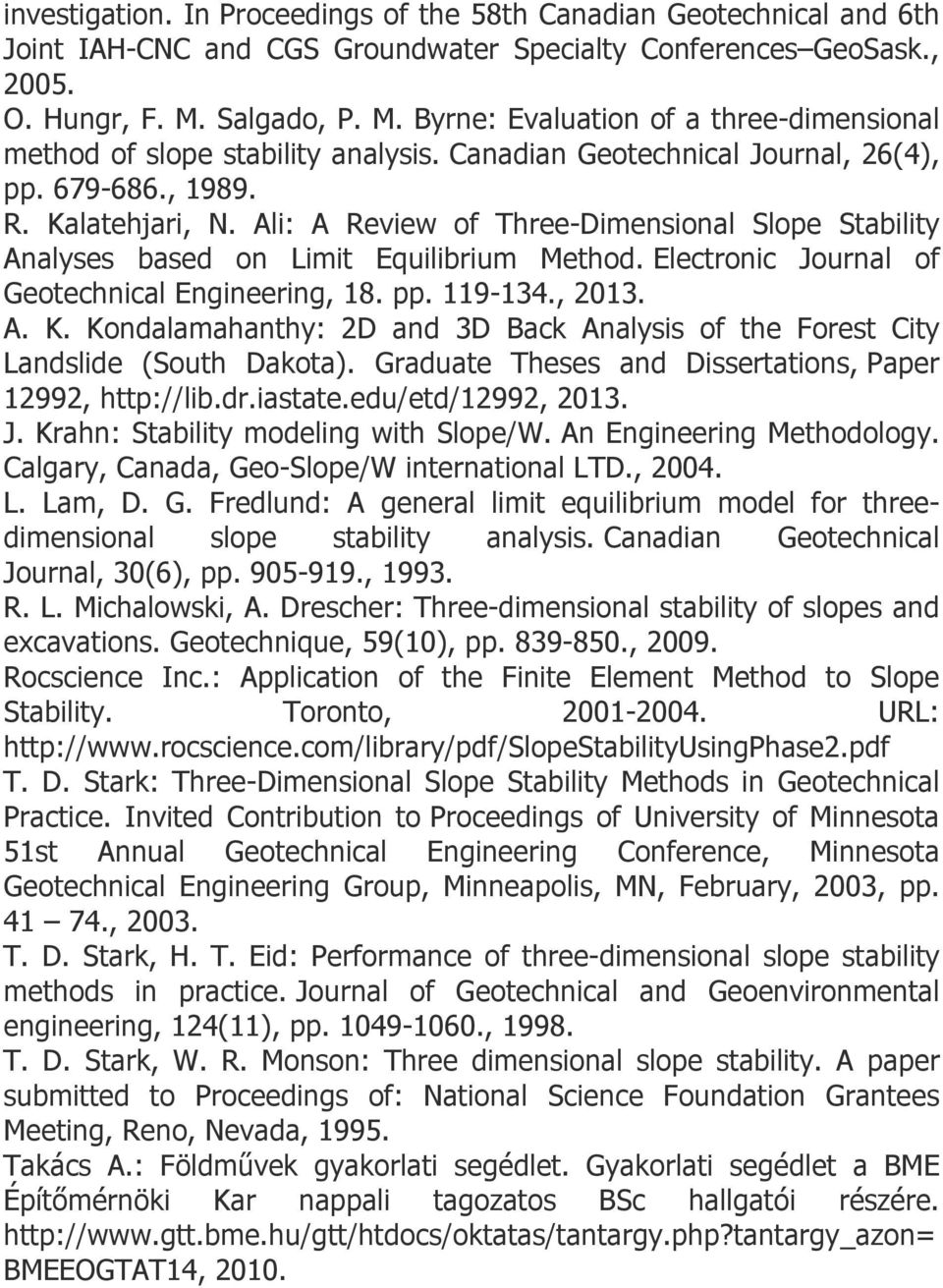 Ali: A Review of Three-Dimensional Slope Stability Analyses based on Limit Equilibrium Method. Electronic Journal of Geotechnical Engineering, 18. pp. 119-134., 2013. A. K.