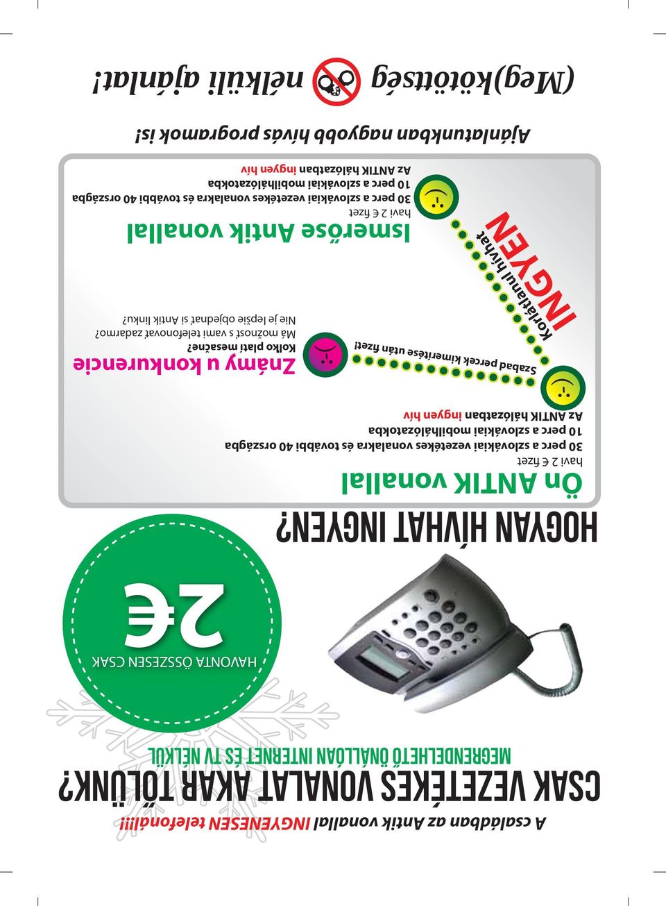 Ismerőse Antik vonallal havi 2 fizet 30 perc a szlovákiai vezetékes vonalakra és további 40 országba 10 perc a szlovákiai mobilhálózatokba Az ANTIK hálózatban ingyen hív :-( Korlátlanul hívhat