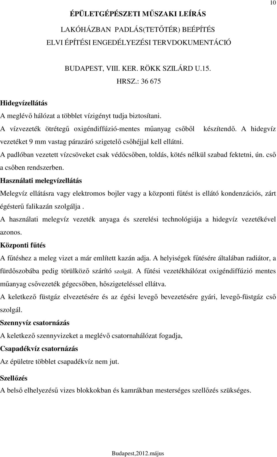 A hidegvíz vezetéket 9 mm vastag párazáró szigetelı csıhéjjal kell ellátni. A padlóban vezetett vízcsöveket csak védıcsıben, toldás, kötés nélkül szabad fektetni, ún. csı a csıben rendszerben.