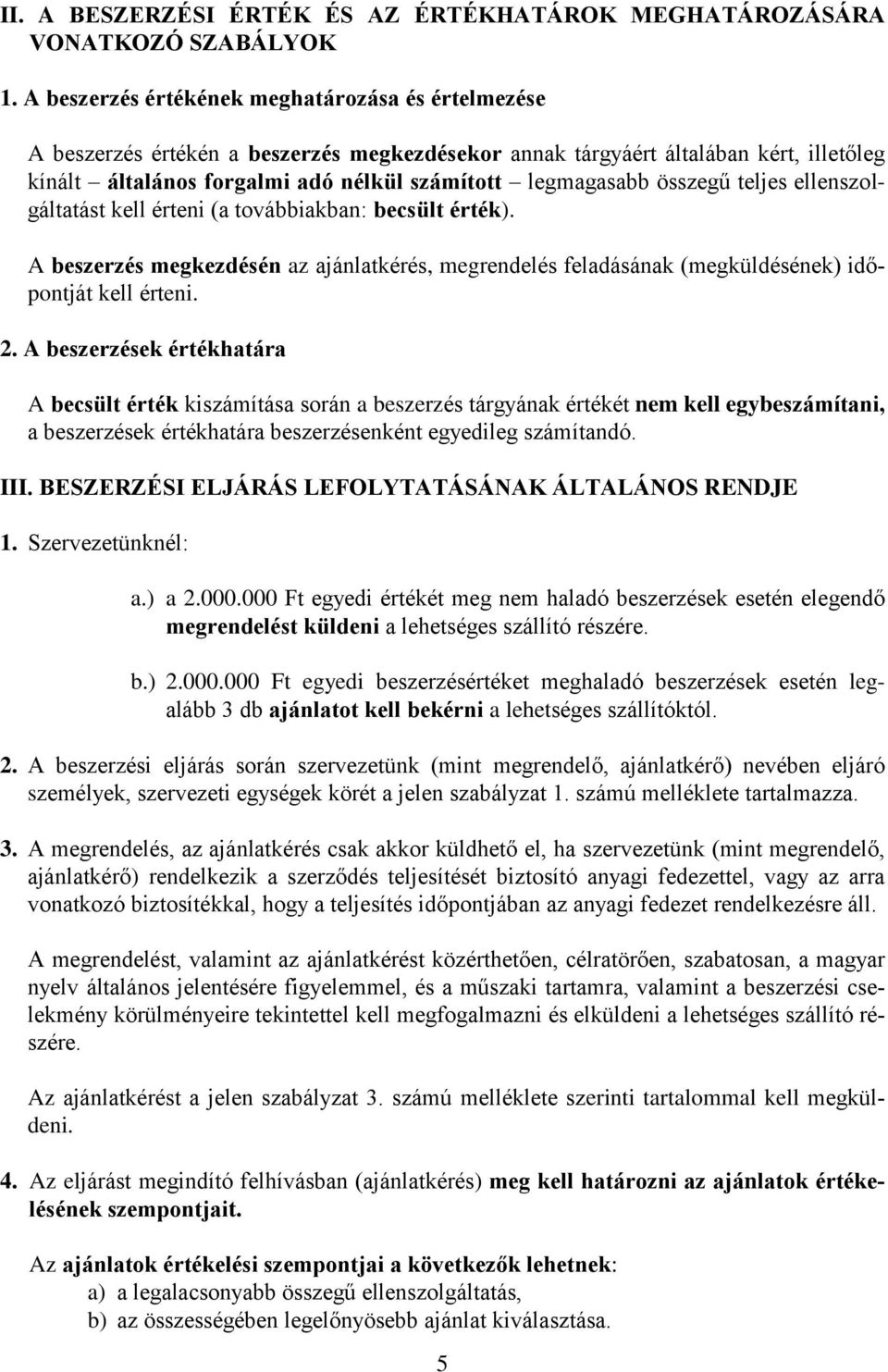 összegű teljes ellenszolgáltatást kell érteni (a továbbiakban: becsült érték). A beszerzés megkezdésén az ajánlatkérés, megrendelés feladásának (megküldésének) időpontját kell érteni. 2.