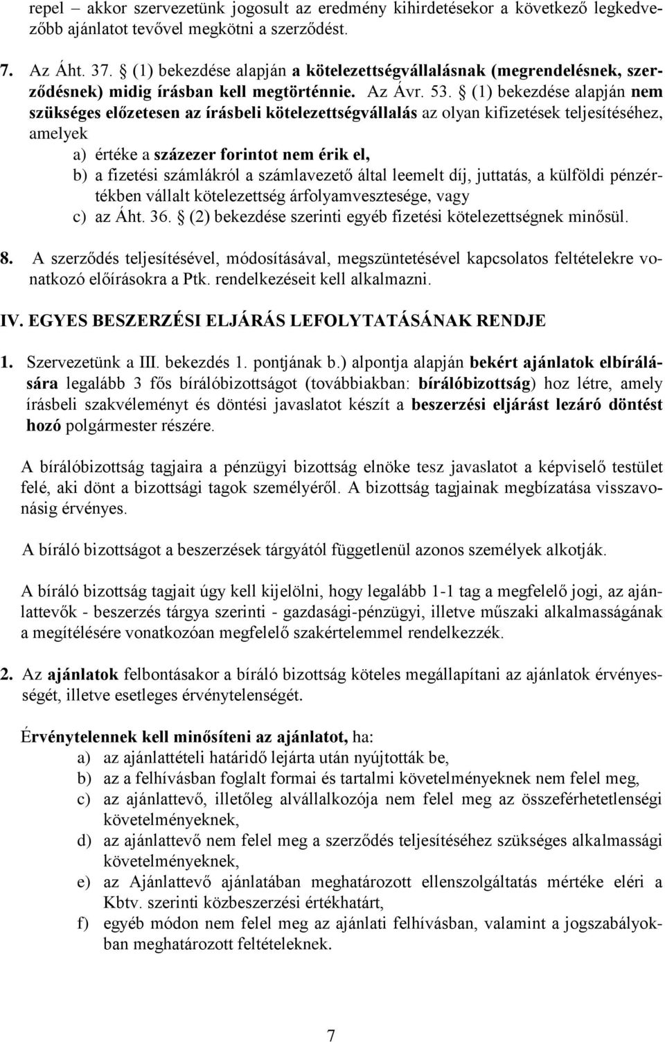 (1) bekezdése alapján nem szükséges előzetesen az írásbeli kötelezettségvállalás az olyan kifizetések teljesítéséhez, amelyek a) értéke a százezer forintot nem érik el, b) a fizetési számlákról a