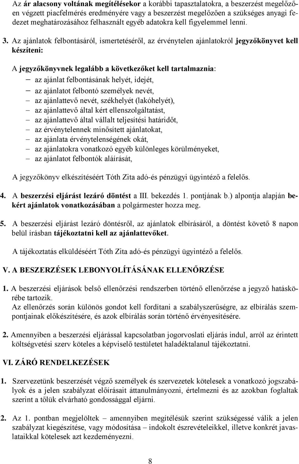 Az ajánlatok felbontásáról, ismertetéséről, az érvénytelen ajánlatokról jegyzőkönyvet kell készíteni: A jegyzőkönyvnek legalább a következőket kell tartalmaznia: az ajánlat felbontásának helyét,