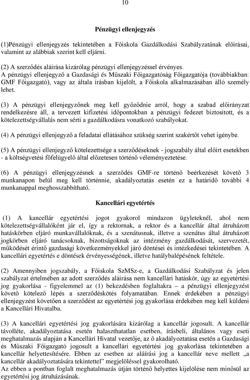 A pénzügyi ellenjegyző a Gazdasági és Műszaki Főigazgatóság Főigazgatója (továbbiakban: GMF Főigazgató), vagy az általa írásban kijelölt, a Főiskola alkalmazásában álló személy lehet.