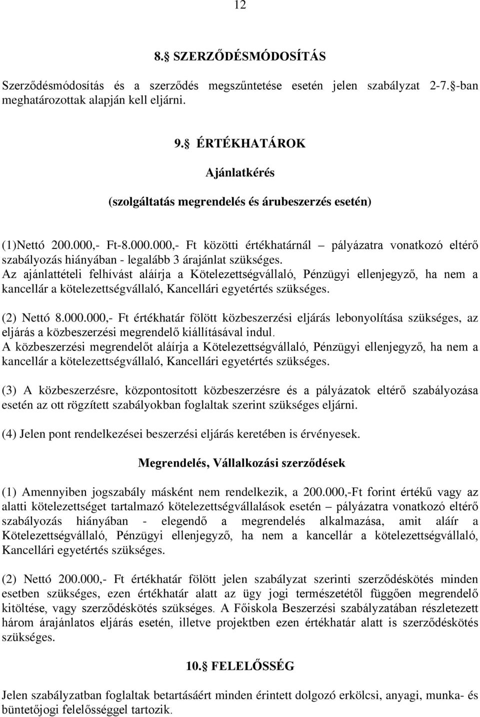 - Ft-8.000.000,- Ft közötti értékhatárnál pályázatra vonatkozó eltérő szabályozás hiányában - legalább 3 árajánlat szükséges.