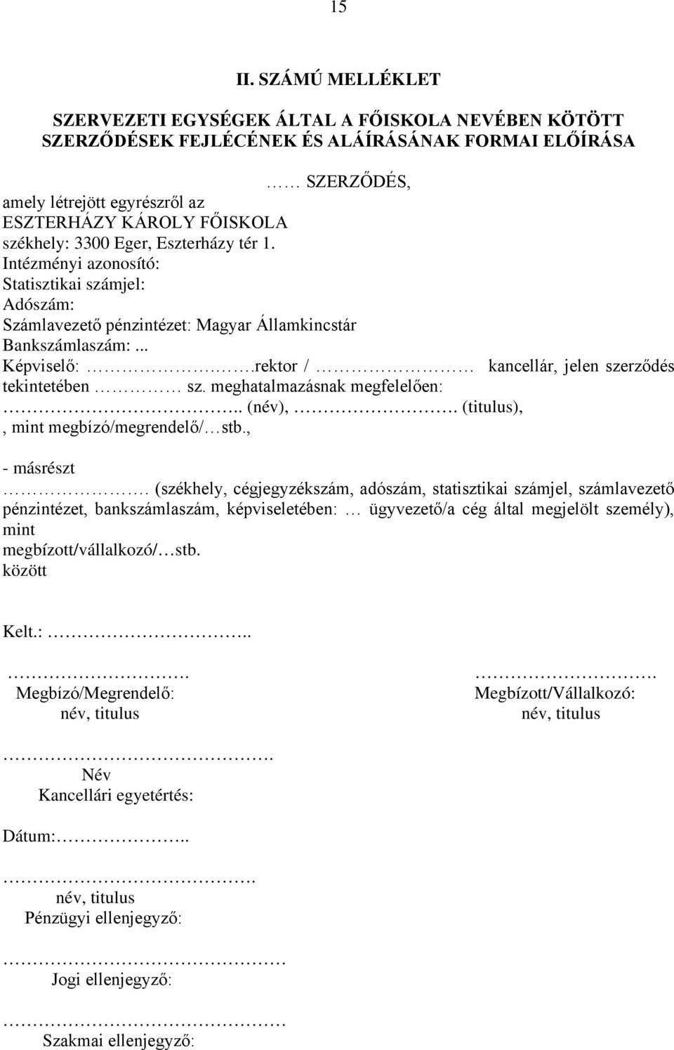 3300 Eger, Eszterházy tér 1. Intézményi azonosító: Statisztikai számjel: Adószám: Számlavezető pénzintézet: Magyar Államkincstár Bankszámlaszám:... Képviselő:.