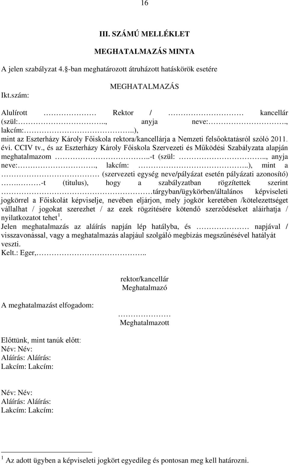 , és az Eszterházy Károly Főiskola Szervezeti és Működési Szabályzata alapján meghatalmazom..-t (szül:.., anyja neve:., lakcím:..), mint a (szervezeti egység neve/pályázat esetén pályázati azonosító).