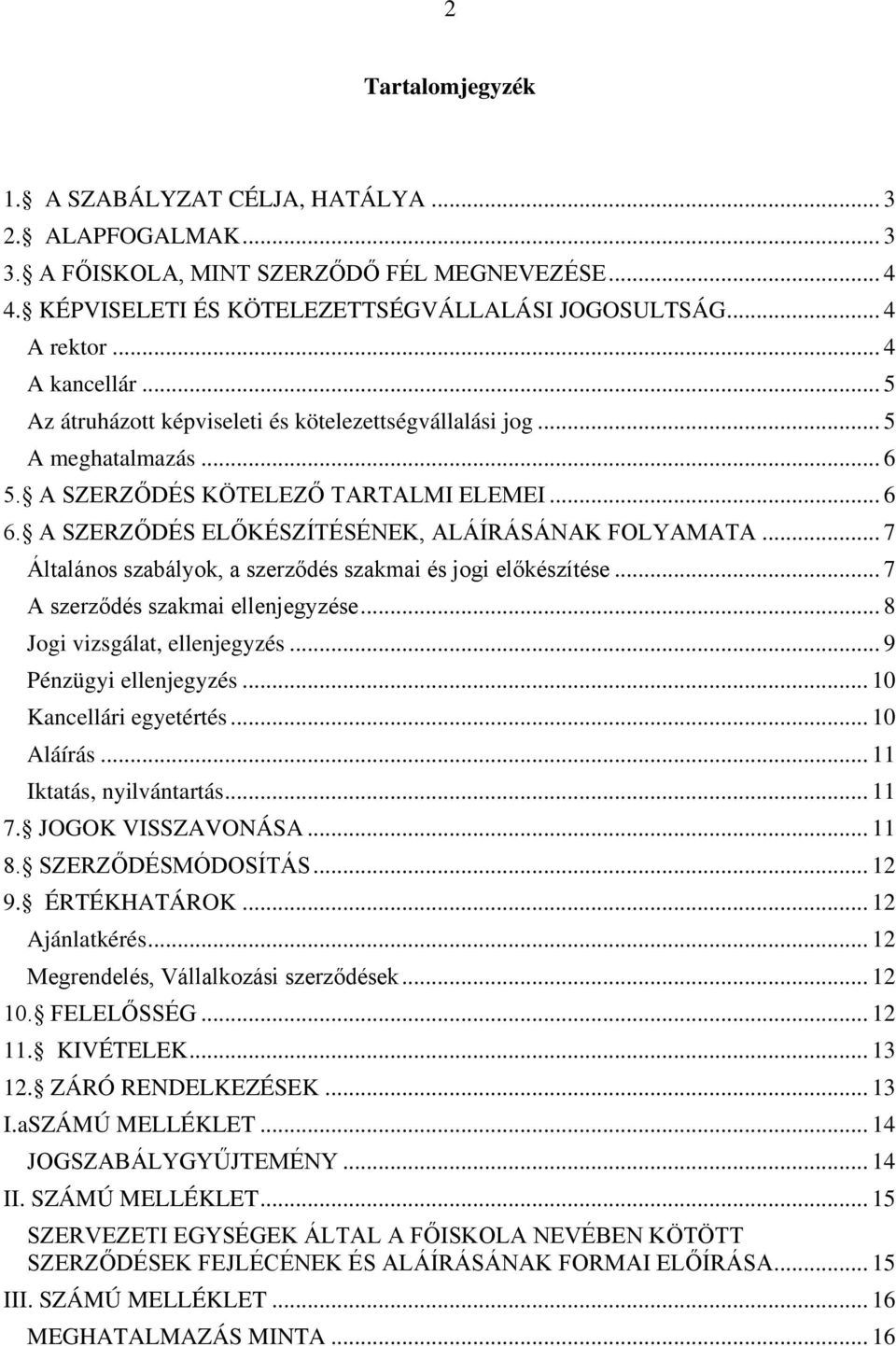 A SZERZŐDÉS ELŐKÉSZÍTÉSÉNEK, ALÁÍRÁSÁNAK FOLYAMATA... 7 Általános szabályok, a szerződés szakmai és jogi előkészítése... 7 A szerződés szakmai ellenjegyzése... 8 Jogi vizsgálat, ellenjegyzés.