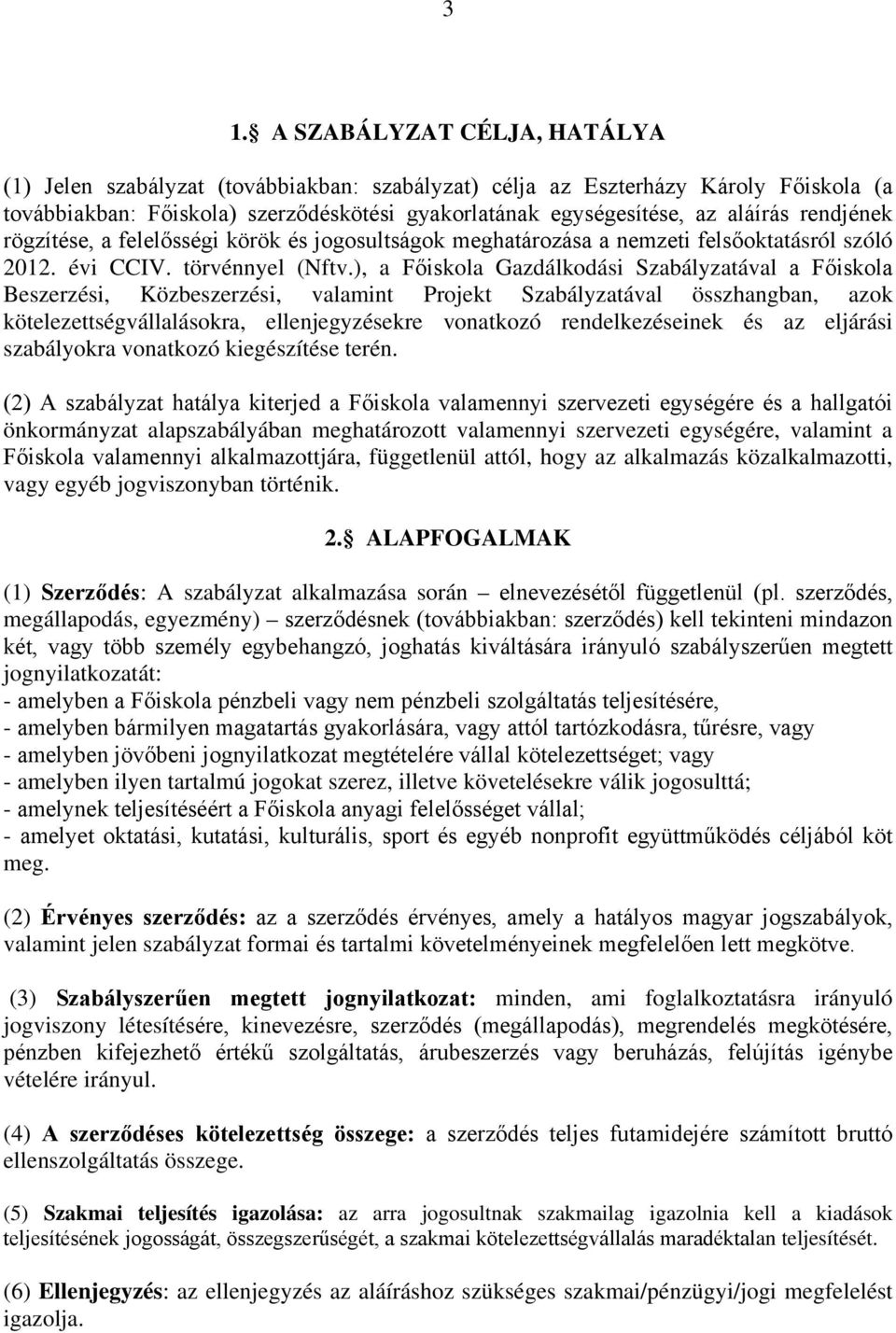 ), a Főiskola Gazdálkodási Szabályzatával a Főiskola Beszerzési, Közbeszerzési, valamint Projekt Szabályzatával összhangban, azok kötelezettségvállalásokra, ellenjegyzésekre vonatkozó