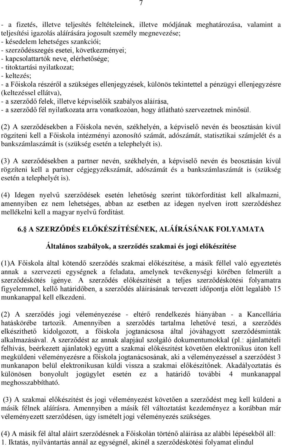 ellenjegyzésre (keltezéssel ellátva), - a szerződő felek, illetve képviselőik szabályos aláírása, - a szerződő fél nyilatkozata arra vonatkozóan, hogy átlátható szervezetnek minősül.