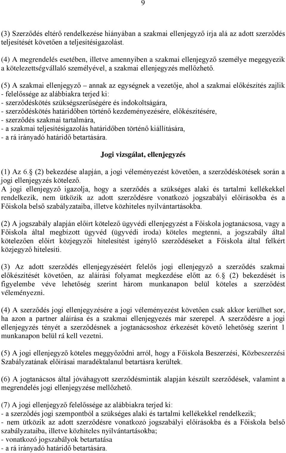 (5) A szakmai ellenjegyző annak az egységnek a vezetője, ahol a szakmai előkészítés zajlik - felelőssége az alábbiakra terjed ki: - szerződéskötés szükségszerűségére és indokoltságára, -