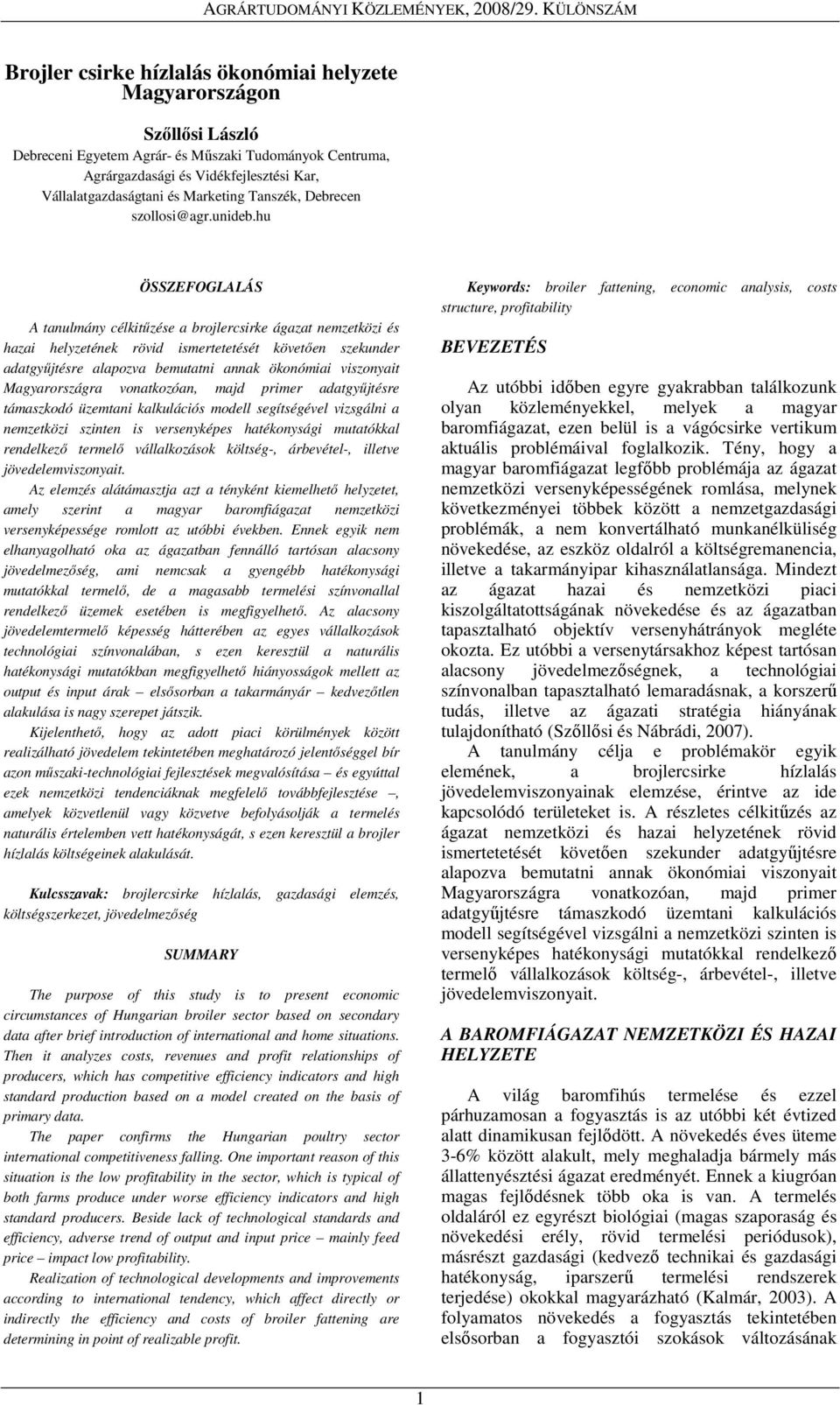 hu ÖSSZEFOGLALÁS A tanulmány célkitőzése a brojlercsirke ágazat nemzetközi és hazai helyzetének rövid ismertetetését követıen szekunder adatgyőjtésre alapozva bemutatni annak ökonómiai viszonyait
