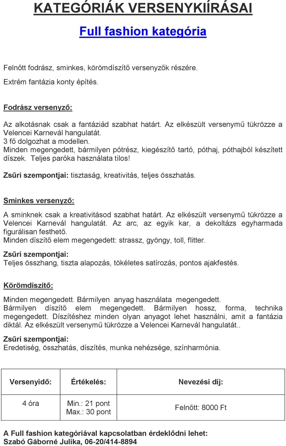 Minden megengedett, bármilyen pótrész, kiegészítő tartó, póthaj, póthajból készített díszek. Teljes paróka használata tilos! Zsűri szempontjai: tisztaság, kreativitás, teljes összhatás.