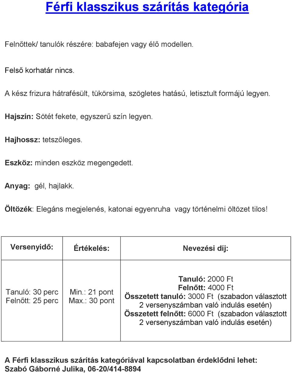 Hajszín: Sötét fekete, egyszerű szín legyen. Hajhossz: tetszőleges. Eszköz: minden eszköz megengedett.