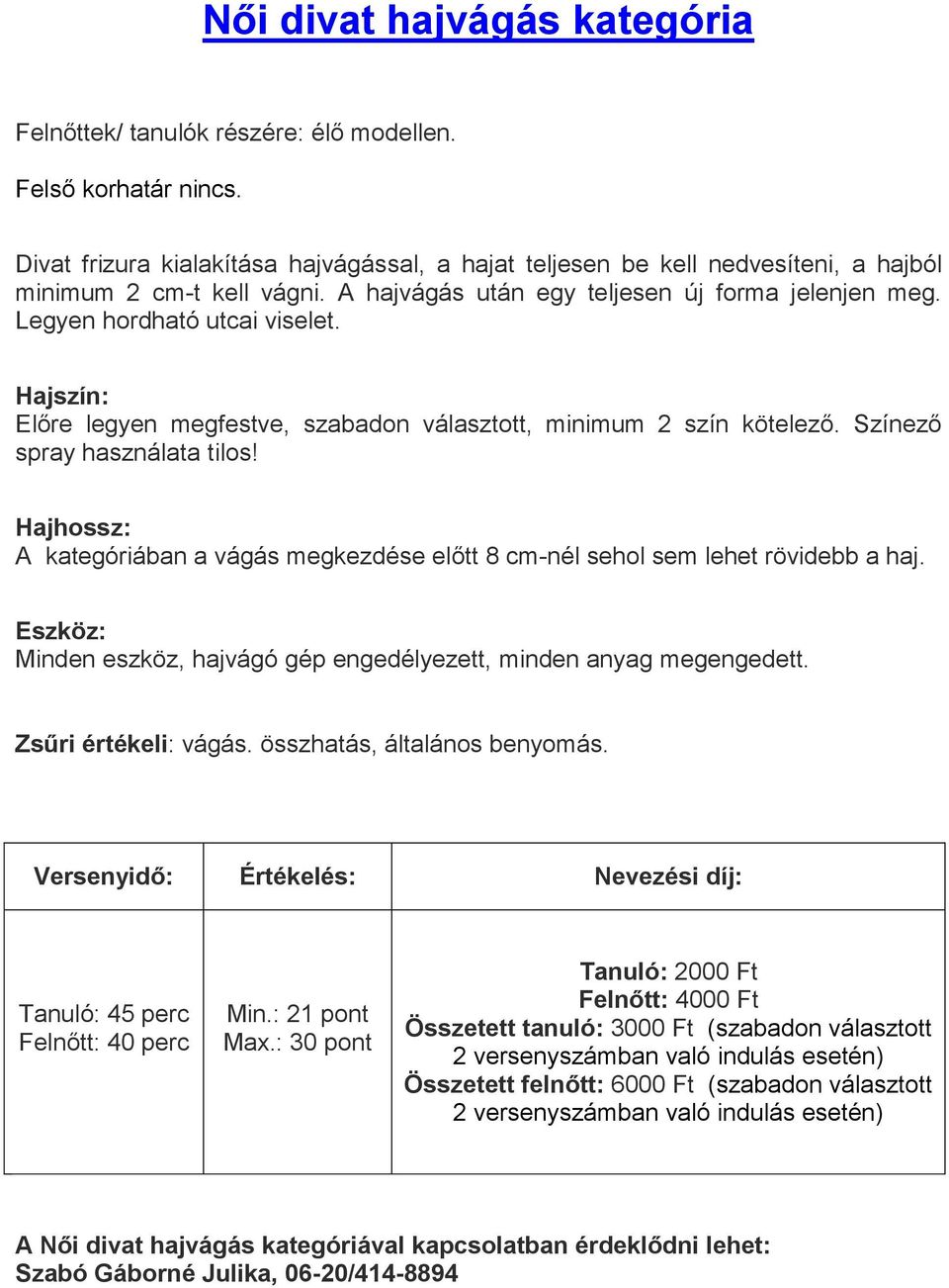 Legyen hordható utcai viselet. Hajszín: Előre legyen megfestve, szabadon választott, minimum 2 szín kötelező. Színező spray használata tilos!