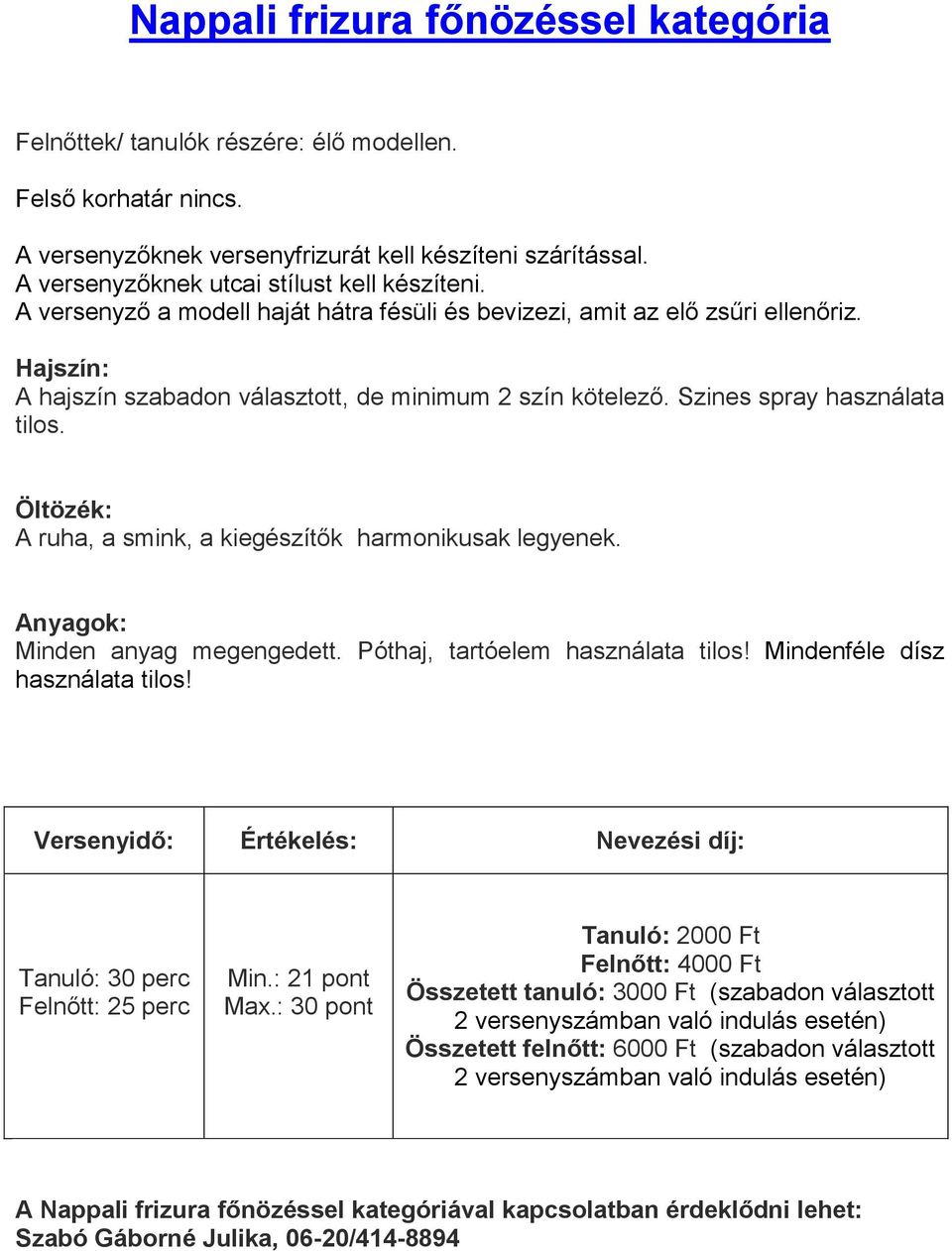 Hajszín: A hajszín szabadon választott, de minimum 2 szín kötelező. Szines spray használata tilos.