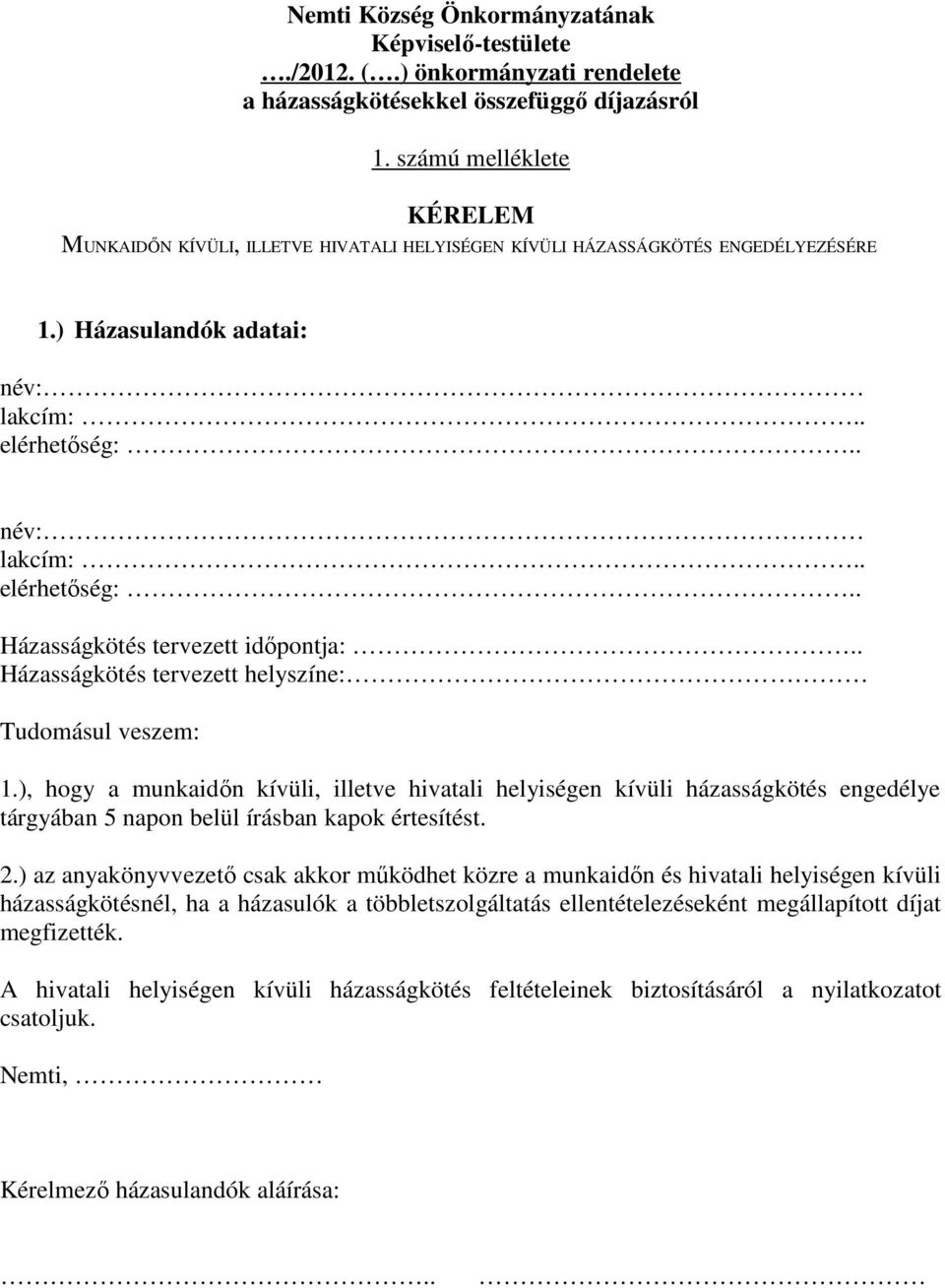 . Házasságkötés tervezett helyszíne: Tudomásul veszem: 1.), hogy a munkaidőn kívüli, illetve hivatali helyiségen kívüli házasságkötés engedélye tárgyában 5 napon belül írásban kapok értesítést. 2.