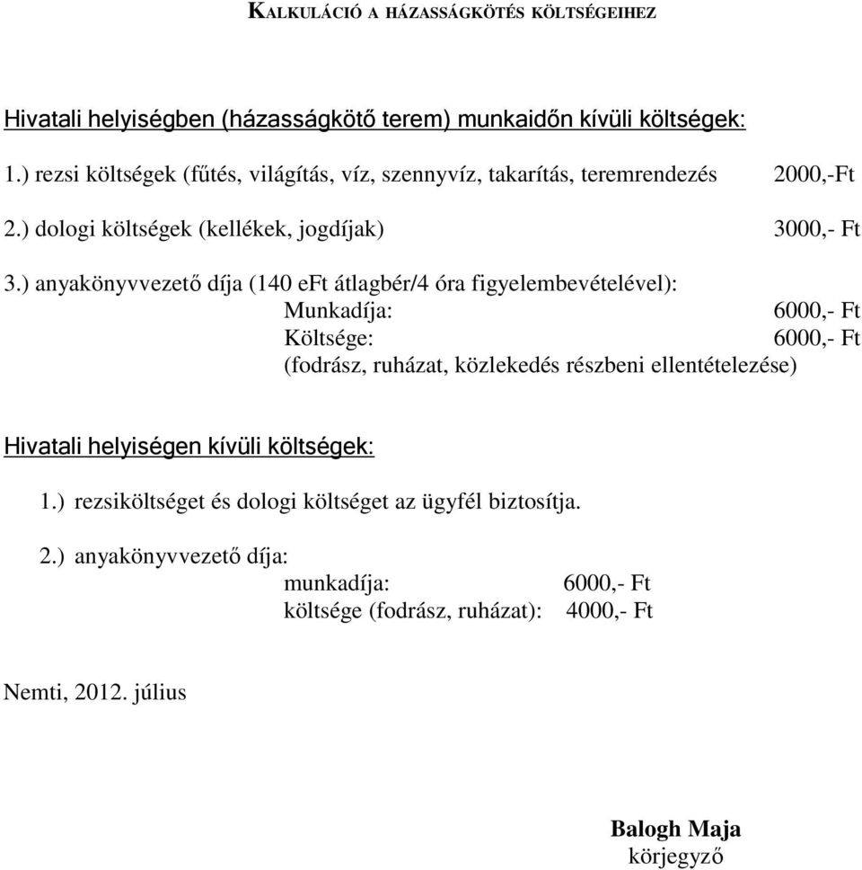 ) anyakönyvvezető díja (140 eft átlagbér/4 óra figyelembevételével): Munkadíja: 6000,- Ft Költsége: 6000,- Ft (fodrász, ruházat, közlekedés részbeni