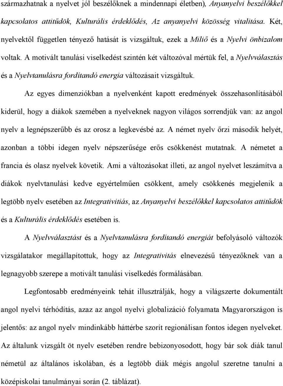 A motivált tanulási viselkedést szintén két változóval mértük fel, a Nyelvválasztás és a Nyelvtanulásra fordítandó energia változásait vizsgáltuk.