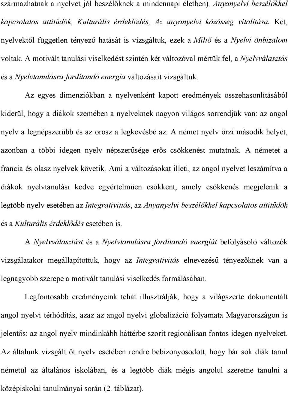 A motivált tanulási viselkedést szintén két változóval mértük fel, a Nyelvválasztás és a Nyelvtanulásra fordítandó energia változásait vizsgáltuk.