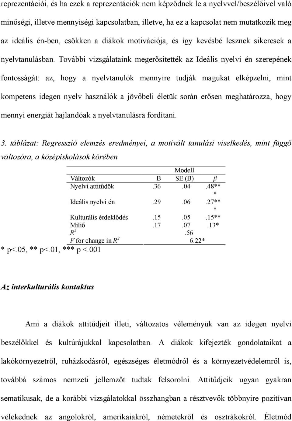 További vizsgálataink megerősítették az Ideális nyelvi én szerepének fontosságát: az, hogy a nyelvtanulók mennyire tudják magukat elképzelni, mint kompetens idegen nyelv használók a jövőbeli életük