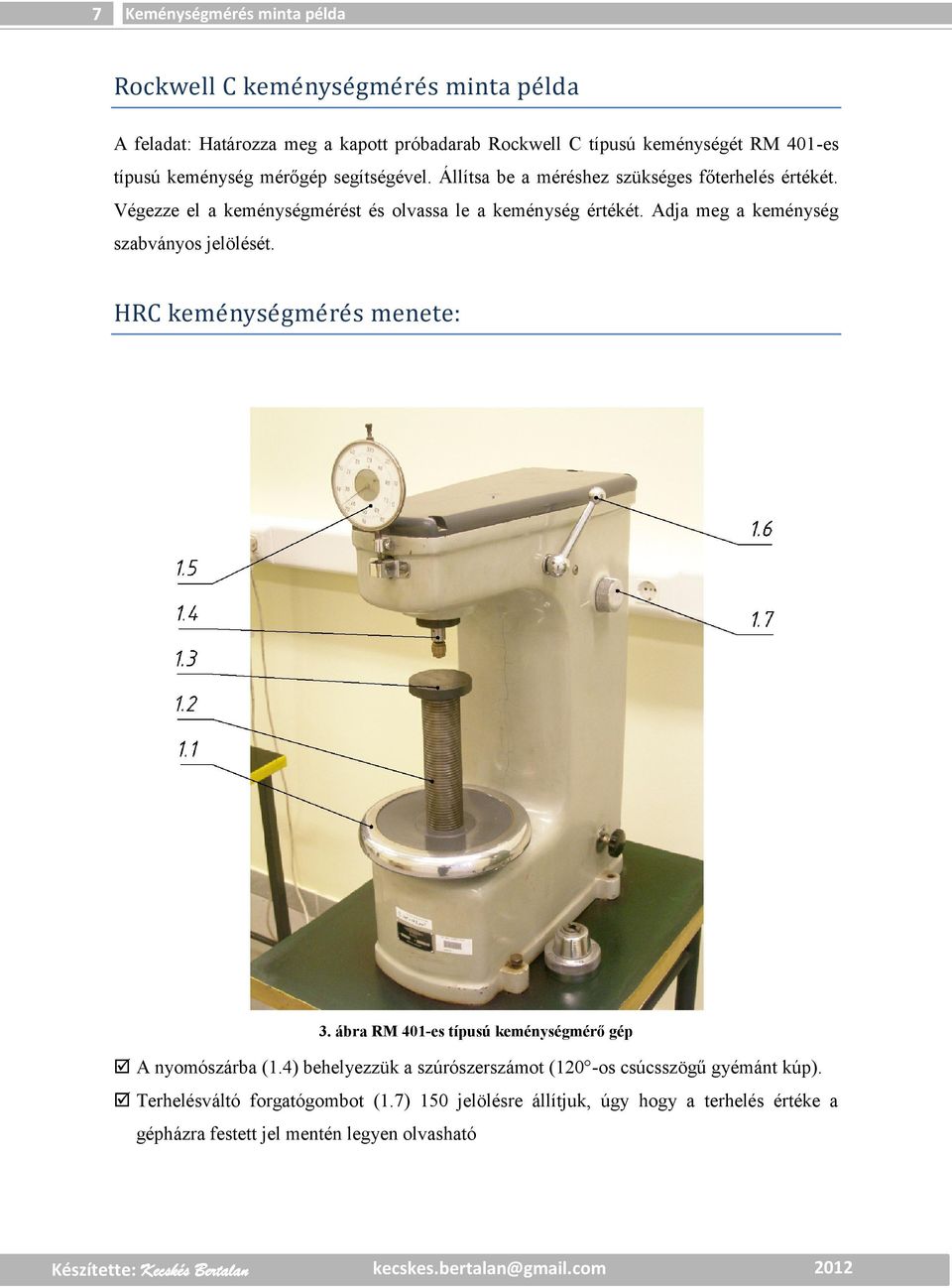 Adja meg a keménység szabványos jelölését. HRC keme nyse gme re s menete: 3. ábra RM 401-es típusú keménységmérő gép A nyomószárba (1.