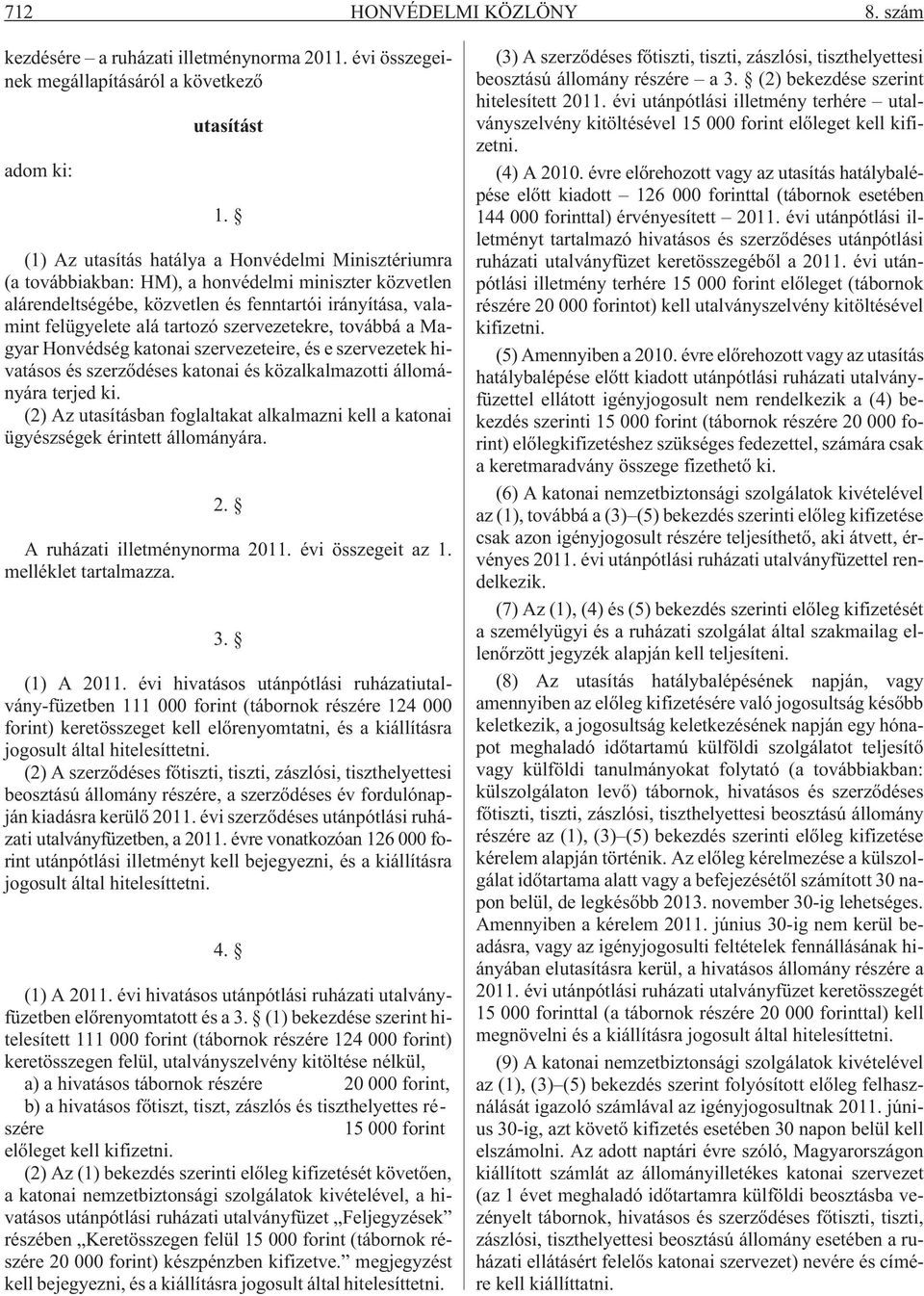 szervezetekre, továbbá a Magyar Honvédség katonai szervezeteire, és e szervezetek hivatásos és szerzõdéses katonai és közalkalmazotti állományára terjed ki.