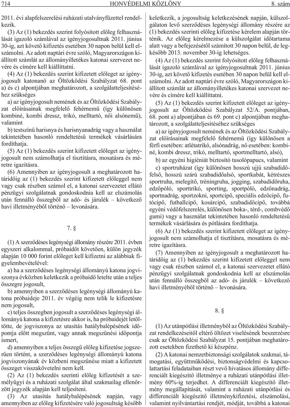 Az adott naptári évre szóló, Magyarországon kiállított számlát az állományilletékes katonai szervezet nevére és címére kell kiállíttatni.