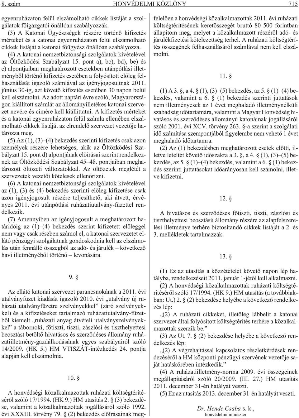 (4) A katonai nemzetbiztonsági szolgálatok kivételével az Öltözködési Szabályzat 15.