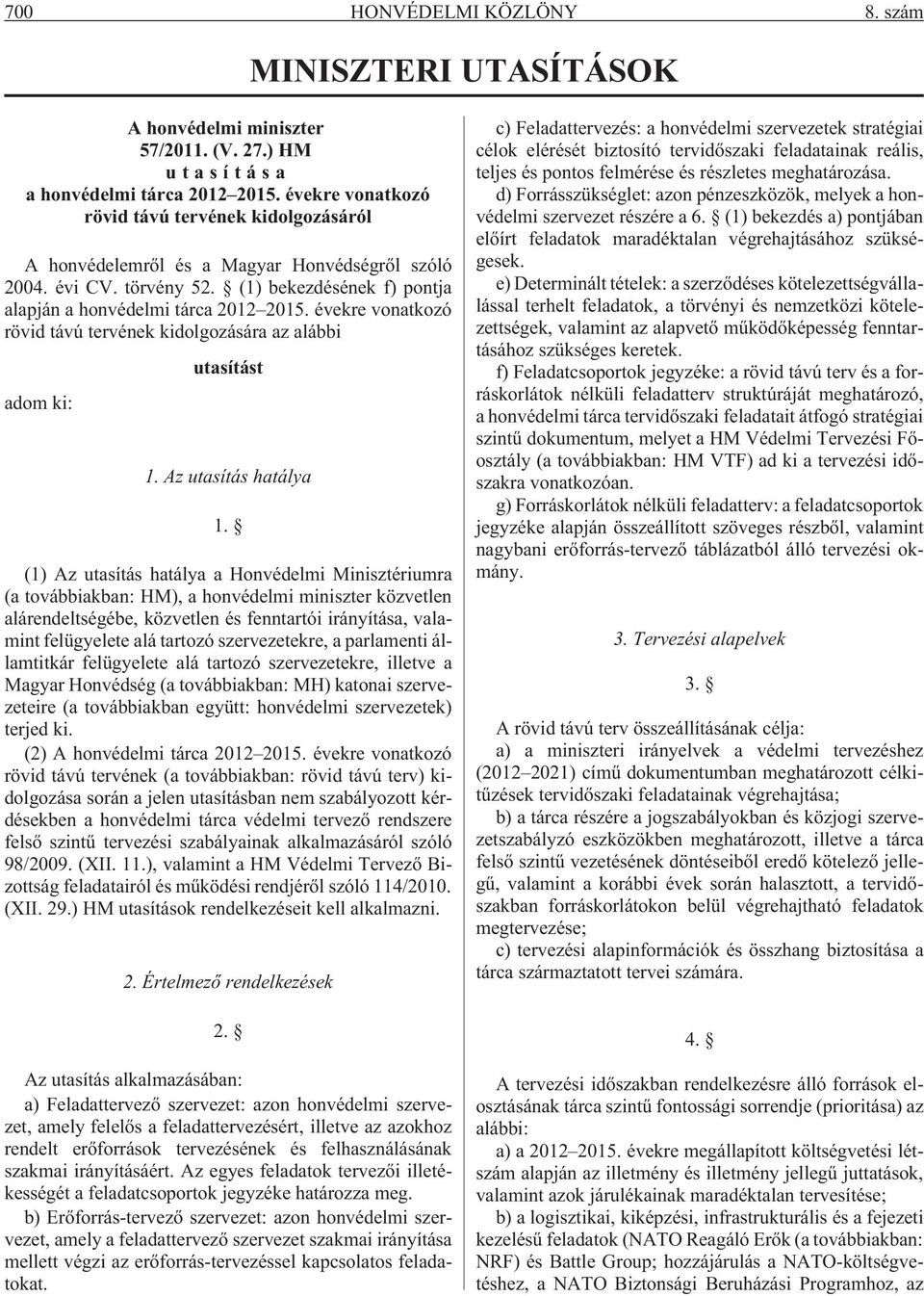 évekre vonatkozó rövid távú tervének kidolgozására az alábbi adom ki: utasítást 1. Az utasítás hatálya 1.