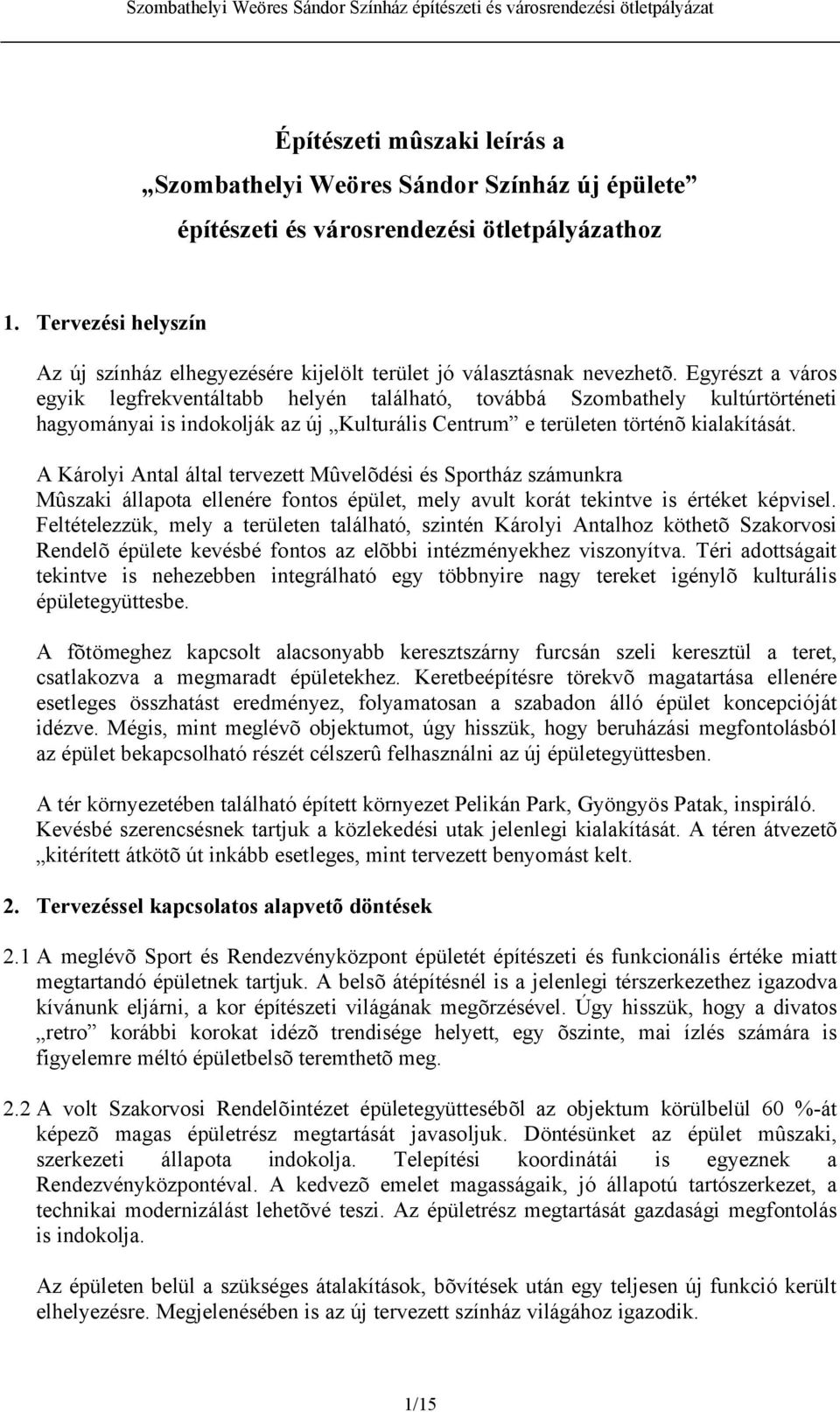 Egyrészt a város egyik legfrekventáltabb helyén található, továbbá Szombathely kultúrtörténeti hagyományai is indokolják az új Kulturális Centrum e területen történõ kialakítását.