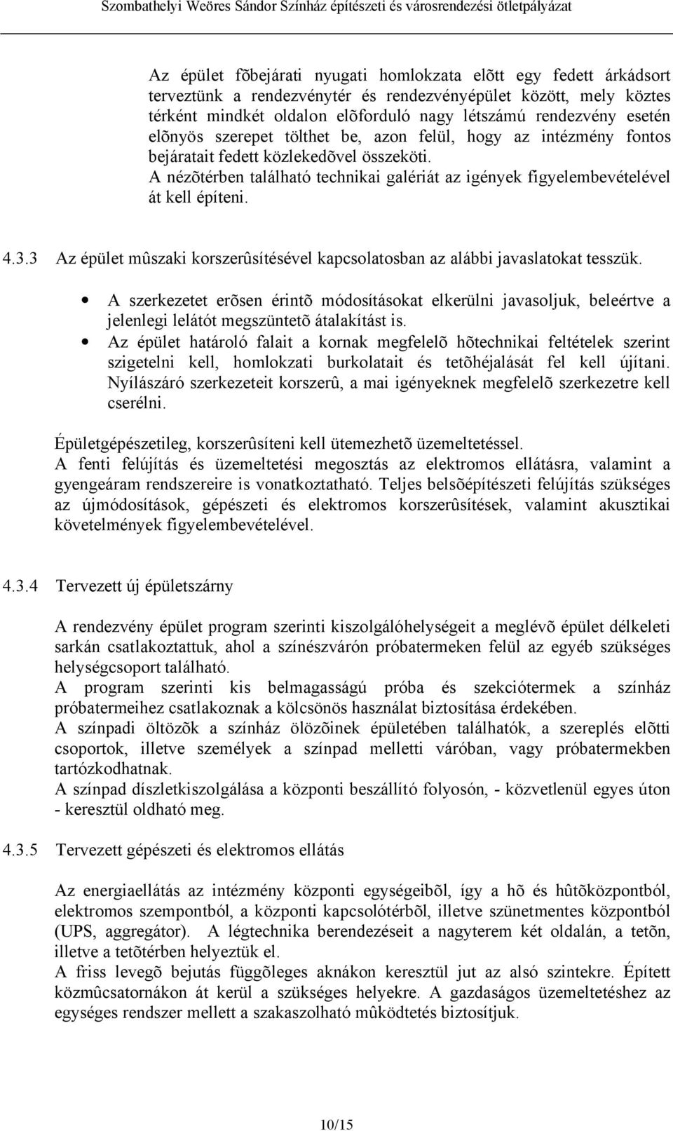 A nézõtérben található technikai galériát az igények figyelembevételével át kell építeni. 4.3.3 Az épület mûszaki korszerûsítésével kapcsolatosban az alábbi javaslatokat tesszük.