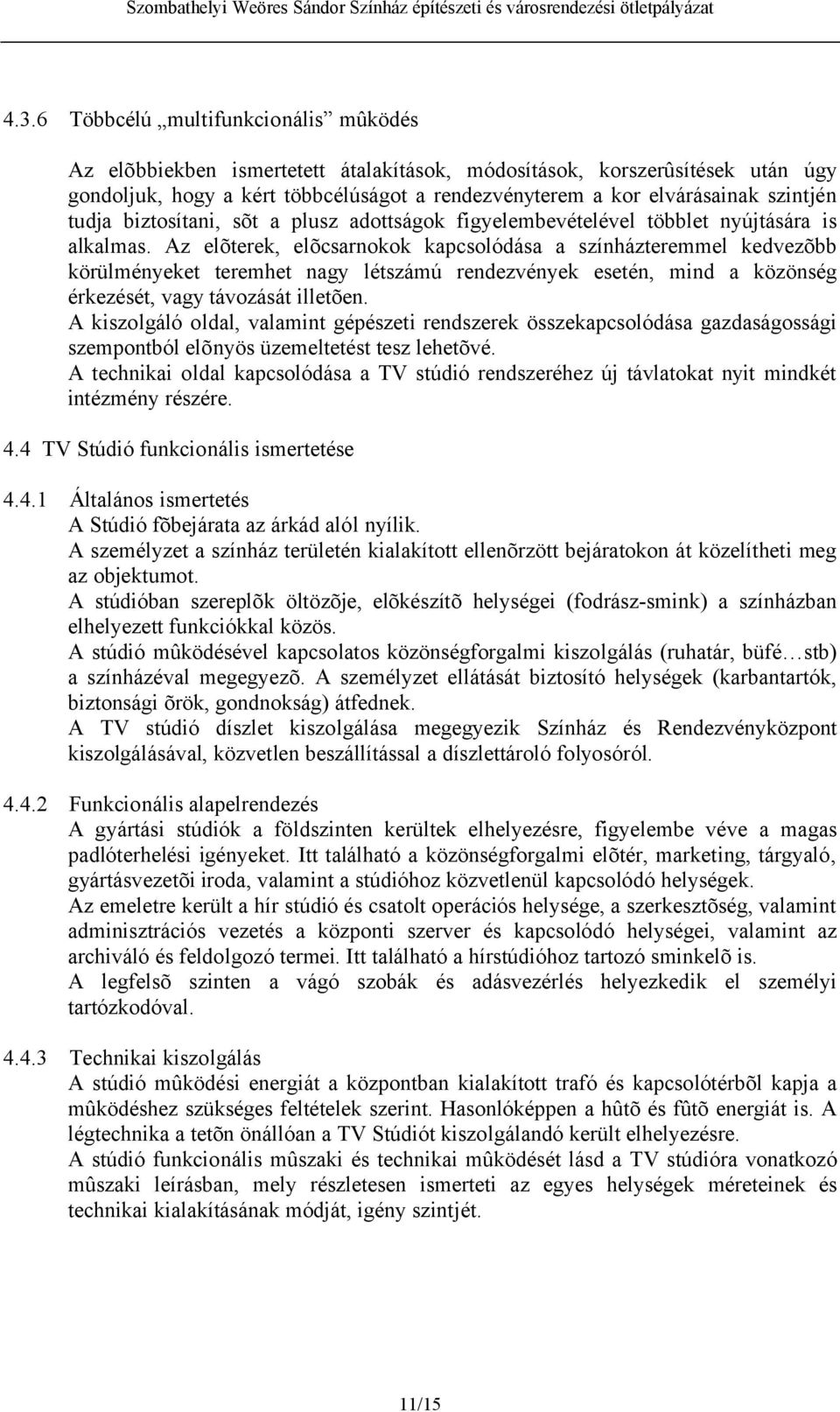 Az elõterek, elõcsarnokok kapcsolódása a színházteremmel kedvezõbb körülményeket teremhet nagy létszámú rendezvények esetén, mind a közönség érkezését, vagy távozását illetõen.