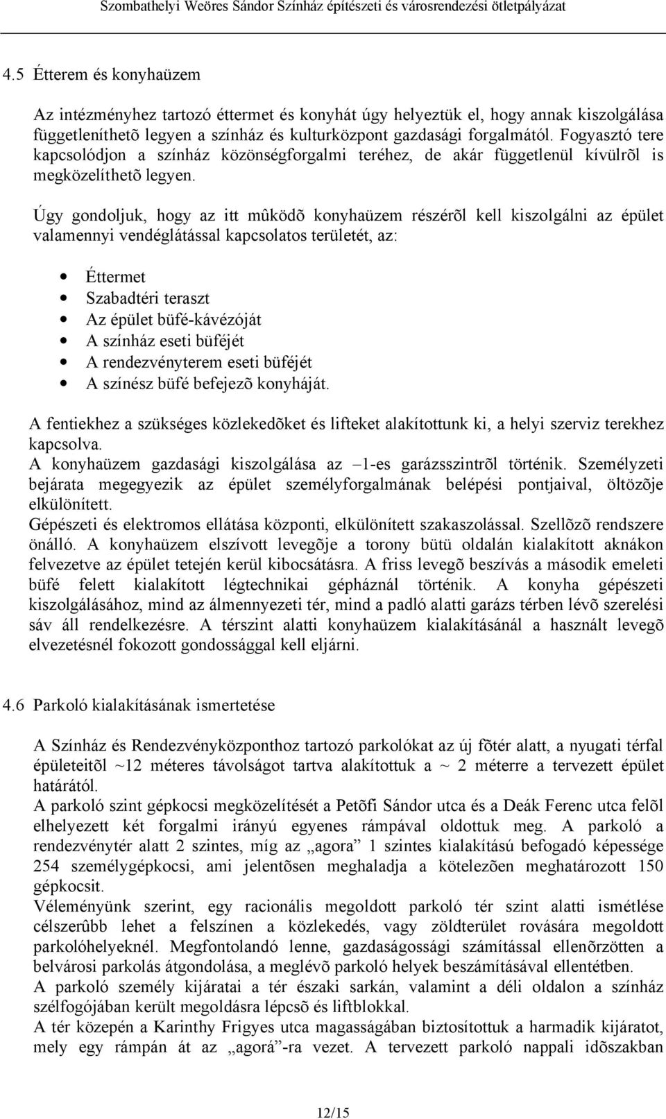 Úgy gondoljuk, hogy az itt mûködõ konyhaüzem részérõl kell kiszolgálni az épület valamennyi vendéglátással kapcsolatos területét, az: Éttermet Szabadtéri teraszt Az épület büfé-kávézóját A színház
