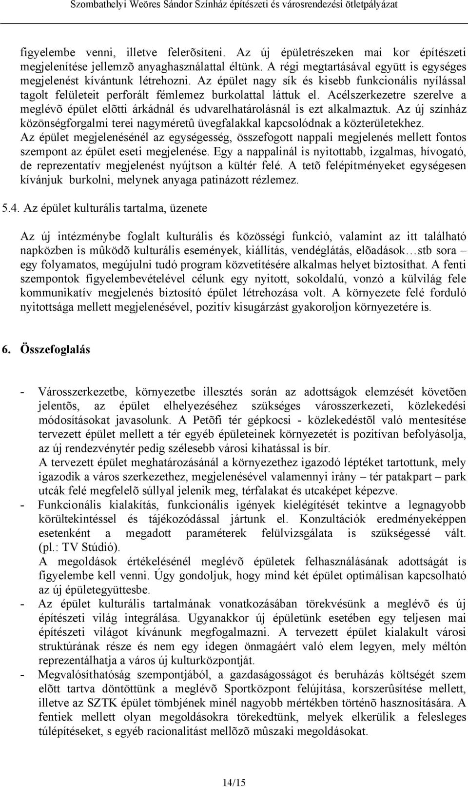 Acélszerkezetre szerelve a meglévõ épület elõtti árkádnál és udvarelhatárolásnál is ezt alkalmaztuk. Az új színház közönségforgalmi terei nagyméretû üvegfalakkal kapcsolódnak a közterületekhez.