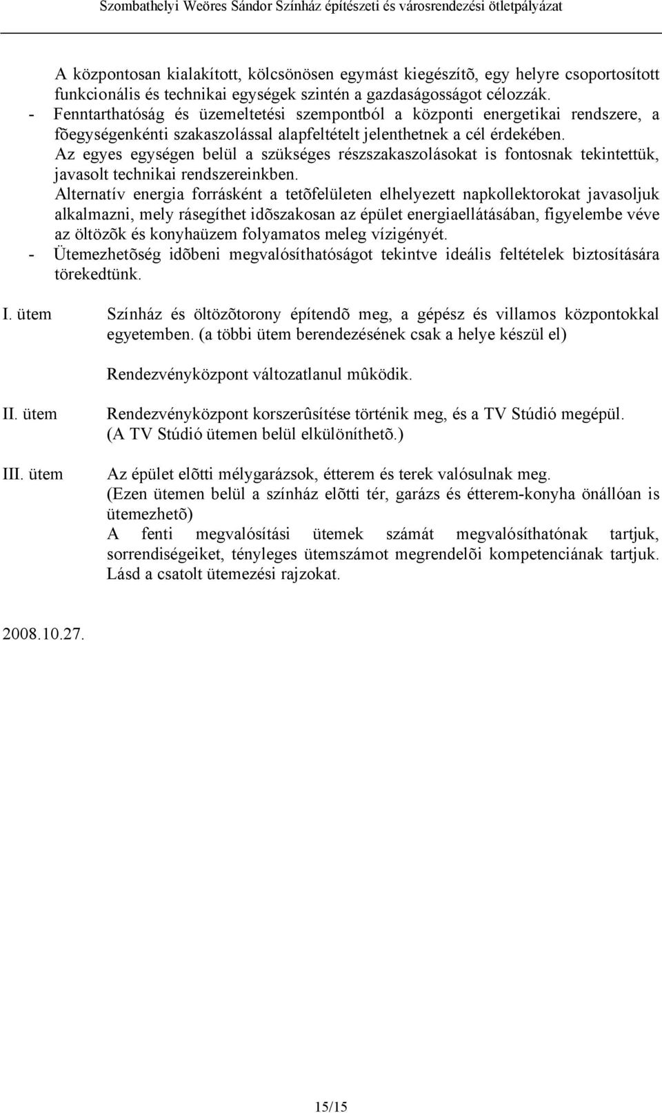Az egyes egységen belül a szükséges részszakaszolásokat is fontosnak tekintettük, javasolt technikai rendszereinkben.