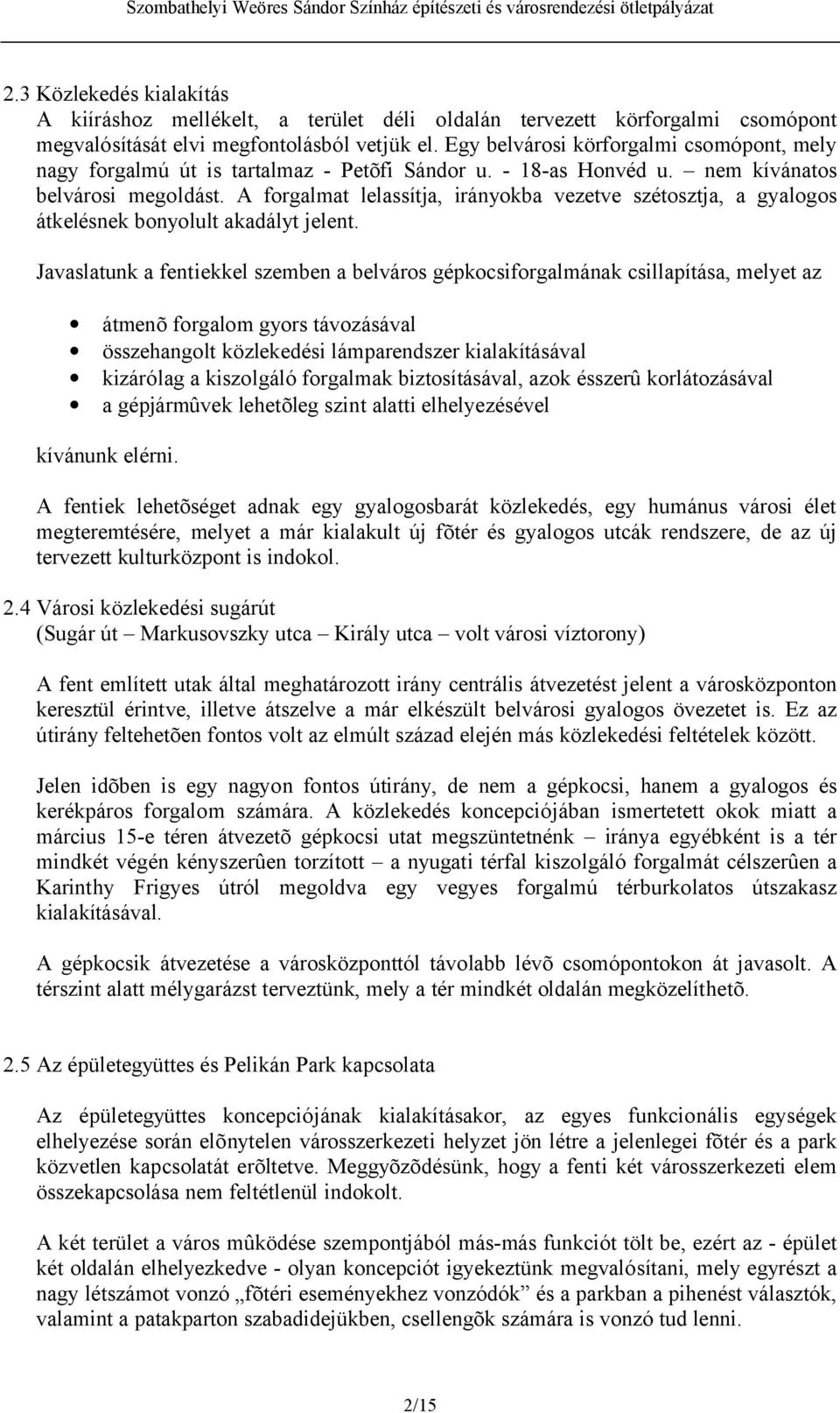 A forgalmat lelassítja, irányokba vezetve szétosztja, a gyalogos átkelésnek bonyolult akadályt jelent.