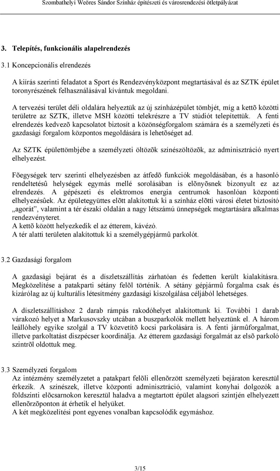 A tervezési terület déli oldalára helyeztük az új színházépület tömbjét, míg a kettõ közötti területre az SZTK, illetve MSH közötti telekrészre a TV stúdiót telepítettük.