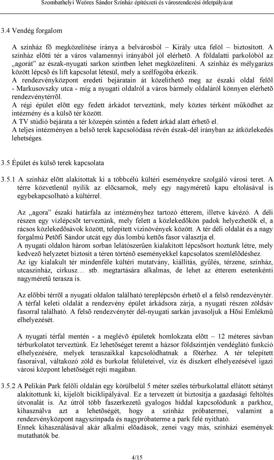 A rendezvényközpont eredeti bejáratain át közelíthetõ meg az északi oldal felõl - Markusovszky utca - míg a nyugati oldalról a város bármely oldaláról könnyen elérhetõ rendezvénytérrõl.