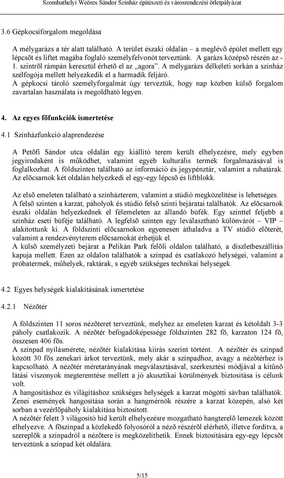 A gépkocsi tároló személyforgalmát úgy terveztük, hogy nap közben külsõ forgalom zavartalan használata is megoldható legyen. 4. Az egyes fõfunkciók ismertetése 4.