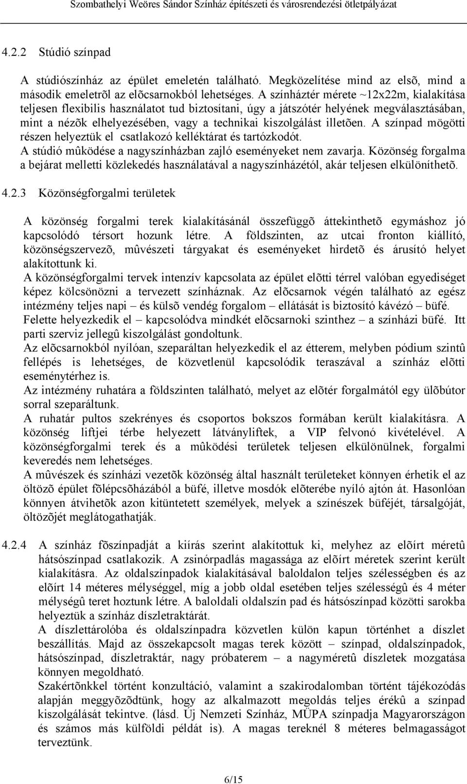 illetõen. A színpad mögötti részen helyeztük el csatlakozó kelléktárat és tartózkodót. A stúdió mûködése a nagyszínházban zajló eseményeket nem zavarja.