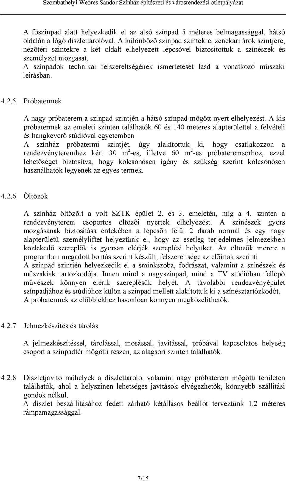 A színpadok technikai felszereltségének ismertetését lásd a vonatkozó mûszaki leírásban. 4.2.5 Próbatermek A nagy próbaterem a színpad szintjén a hátsó színpad mögött nyert elhelyezést.