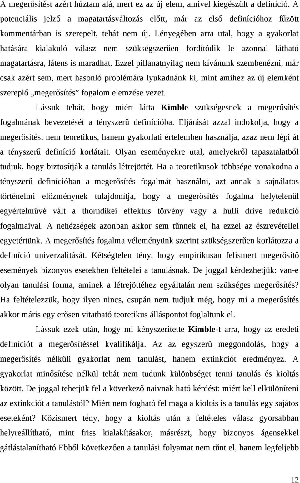 Lényegében arra utal, hogy a gyakorlat hatására kialakuló válasz nem szükségszerűen fordítódik le azonnal látható magatartásra, látens is maradhat.