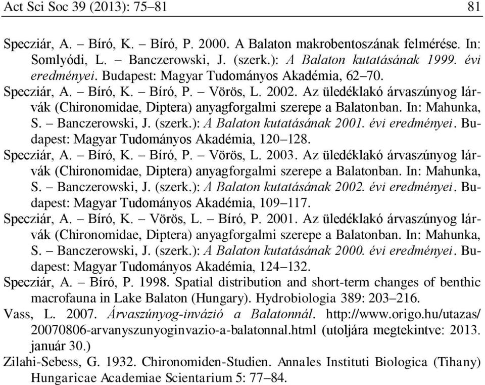 Banczerowski, J. (szerk.): A Balaton kutatásának 2001. évi eredményei. Budapest: Magyar Tudományos Akadémia, 120 128. Specziár, A. Bíró, K. Bíró, P. Vörös, L. 2003.