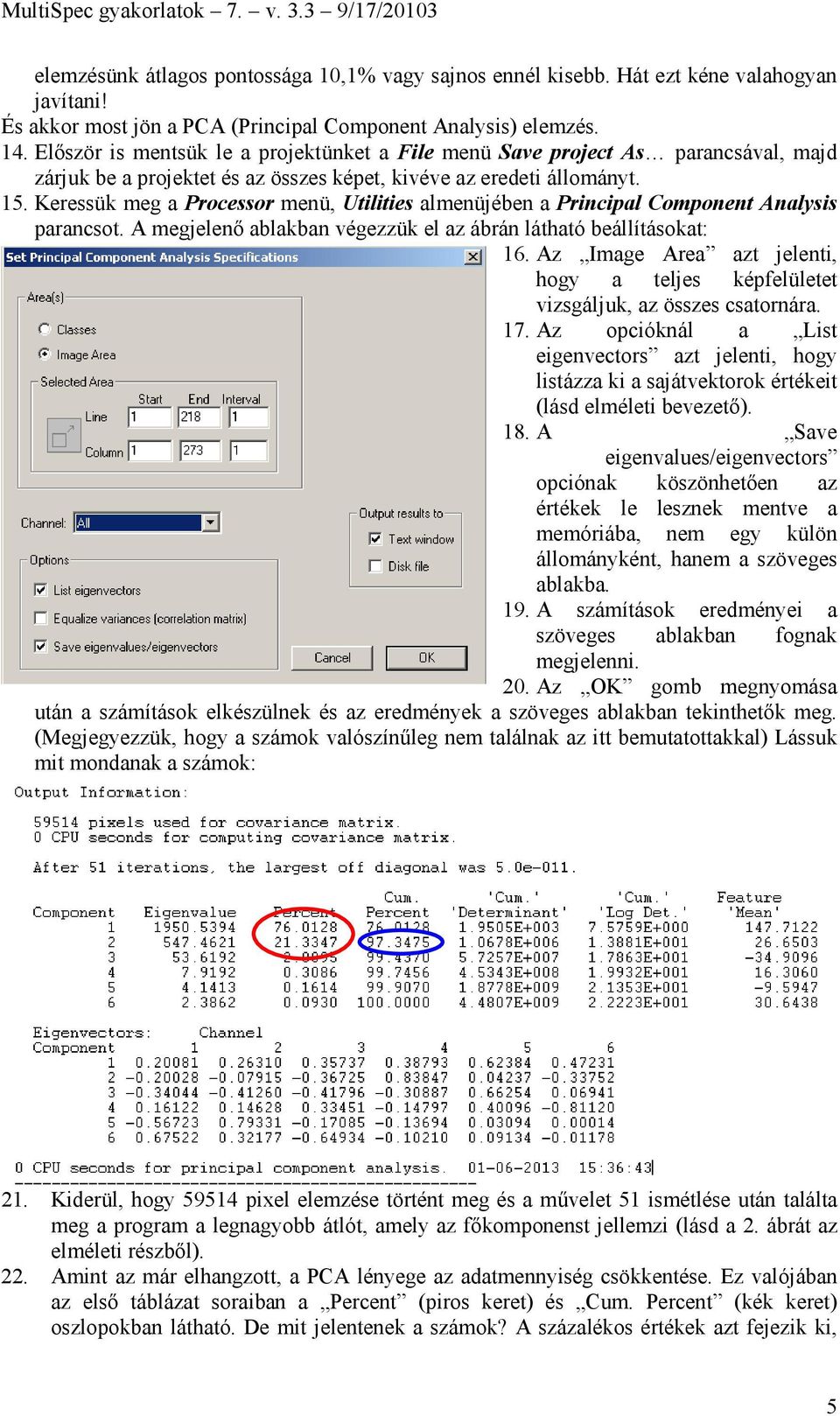 Keressük meg a Processor menü, Utilities almenüjében a Principal Component Analysis parancsot. A megjelenő ablakban végezzük el az ábrán látható beállításokat: 16.